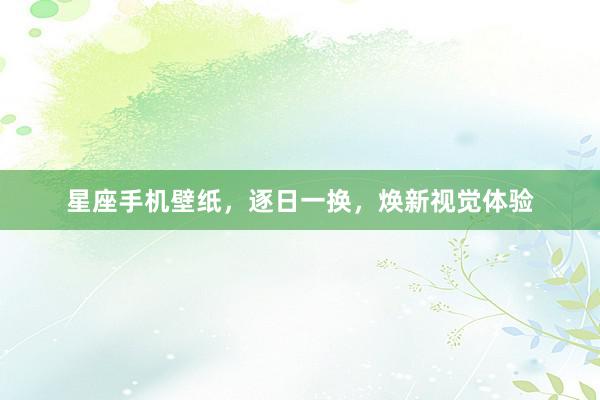 星座手机壁纸，逐日一换，焕新视觉体验