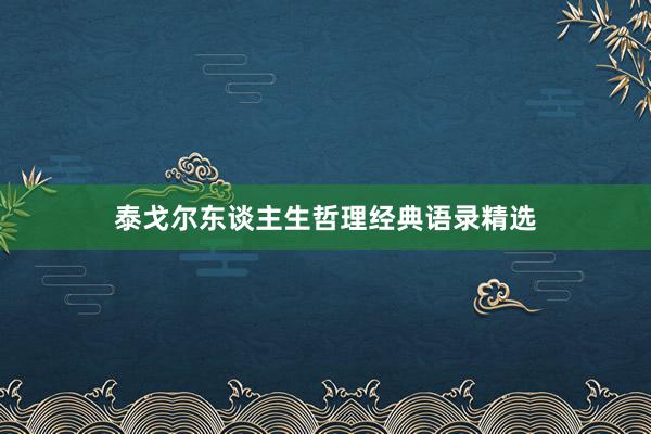泰戈尔东谈主生哲理经典语录精选