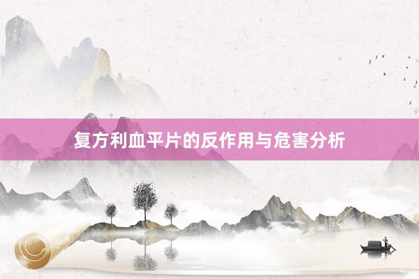 复方利血平片的反作用与危害分析