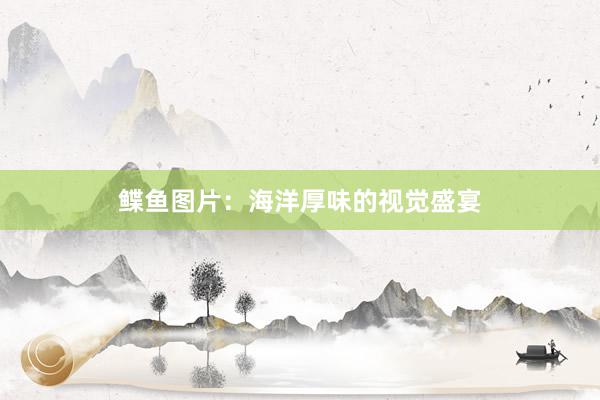 鲽鱼图片：海洋厚味的视觉盛宴